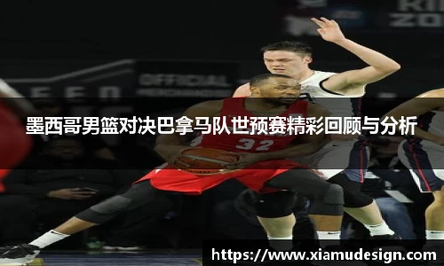 墨西哥男篮对决巴拿马队世预赛精彩回顾与分析